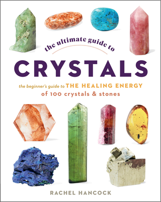 The Ultimate Guide to Crystals: The Beginner's Guide to the Healing Energy of 100 Crystals and Stones (The Ultimate Guide to...) Cover Image