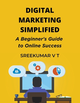 Digital Marketing Simplified: A Beginner's Guide to Online Success Cover Image