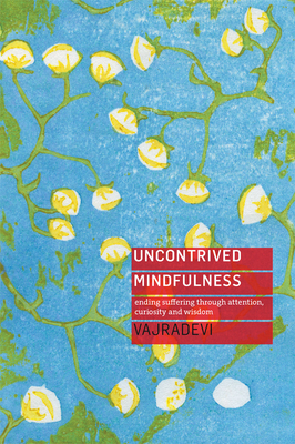 Uncontrived Mindfulness: Ending Suffering Through Attention, Curiosity and Wisdom Cover Image