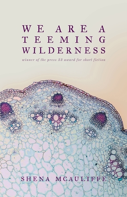 We Are a Teeming Wilderness By Shena McAuliffe Cover Image