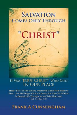 Salvation Comes Only Through Christ By Frank a. Cunningham Cover Image