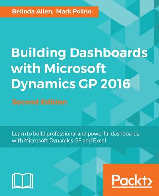 Building Dashboards with Microsoft Dynamics GP 2016 By Belinda Allen, Mark Polino Cover Image