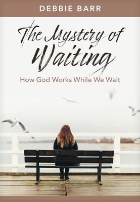 The Mystery of Waiting: How God Works While We Wait (Hope and Healing)