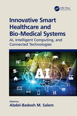 Innovative Smart Healthcare and Bio-Medical Systems: Ai, Intelligent Computing and Connected Technologies By Abdel-Badeeh Salem (Editor) Cover Image