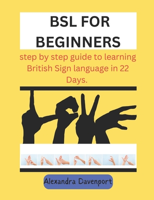 BSL for Beginners: step by step guide to learning British Sign language in 22 Days. Cover Image