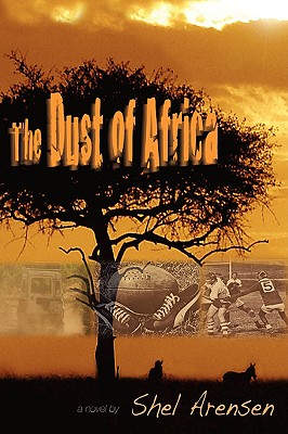 The Dust of Africa: You can't wash the dust of Africa off your feet--African proverb By Shel Arensen Cover Image