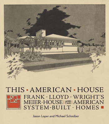 This American House: Frank Lloyd Wright's Meier House and the American System-Built Homes By Jason Loper, Michael Schreiber, John Waters (Preface by) Cover Image