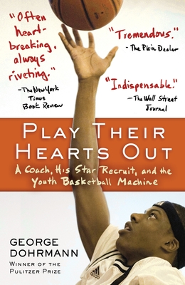 Play Their Hearts Out: A Coach, His Star Recruit, and the Youth Basketball Machine By George Dohrmann Cover Image