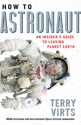 How to Astronaut: An Insider's Guide to Leaving Planet Earth By Terry Virts Cover Image