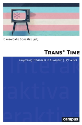 Trans*Time: Projecting Transness in European (TV) Series (Interaktiva #17) Cover Image