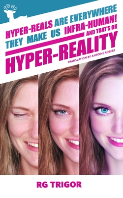 Hyper-reality: Hyper-reals are everywhere, they make us infra-human! and that's ok By Antoine Robert (Translator), R. G. Trigor Cover Image