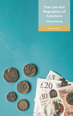 The Law and Regulation of Solicitors: Client Money By Katie Jackson Cover Image