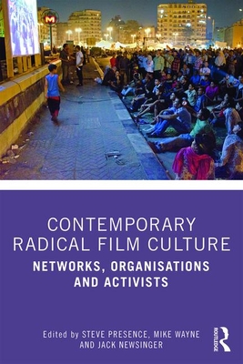 Contemporary Radical Film Culture: Networks, Organisations and Activists By Steve Presence (Editor), Mike Wayne (Editor), Jack Newsinger (Editor) Cover Image