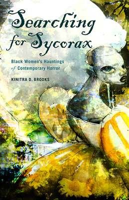 Searching for Sycorax: Black Women's Hauntings of Contemporary Horror By Kinitra D. Brooks Cover Image