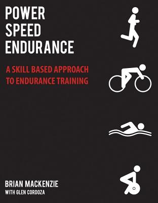 Power  Speed  Endurance: A Skill Based Approach To Endurance Training By Brian Mackenzie, Glen Cordoza Cover Image