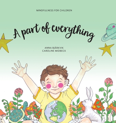 A part of everything: Mindfulness for children By Anna Bjärkvik, Caroline Midbeck (Illustrator), Laura Geiger (Translator) Cover Image