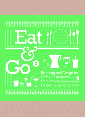 Eat & Go 2: Branding and Design for Cafés, Restaurants, Drink Shops, Dessert Shops & Bakeries By Wang Shaoqiang (Editor) Cover Image