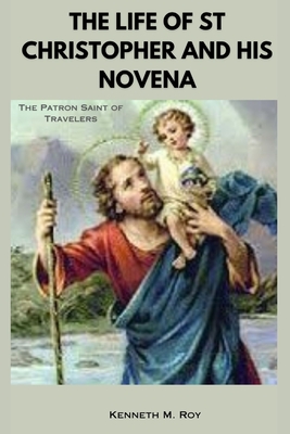 The Life of St Christopher and his Novena: The Patron Saint of Travelers Cover Image