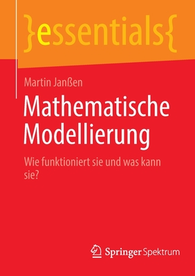 Mathematische Modellierung: Wie Funktioniert Sie Und Was Kann Sie? (Essentials) Cover Image