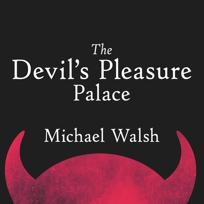 The Devil's Pleasure Palace: The Cult of Critical Theory and the Subversion of the West By Michael Walsh, Michael Walsh (Read by) Cover Image