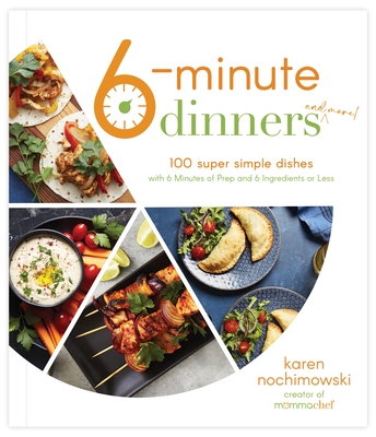 6-Minute Dinners (and More!): 100 Super Simple Dishes with 6 Minutes of Prep and 6 Ingredients or Less By Karen Nochimowski Cover Image