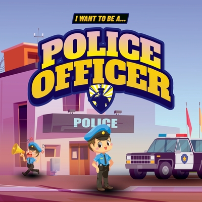 I Want to Be a Police Officer: Children's book to learn about the functions and duties of the police Cover Image
