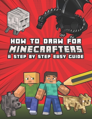 How to Draw for Minecrafters A Step by Step Easy Guide: Kids 8 to 14 Cover Image