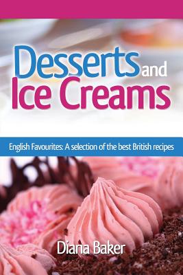 Desserts and Ice Creams: A Selection of British Favourites (British Recipes Series) By Diana Baker Cover Image