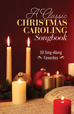 A Classic Christmas Caroling Songbook: 30 Sing Along Favorites Cover Image