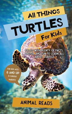 All Things Turtles For Kids: Filled With Plenty of Facts, Photos, and Fun to Learn all About Turtles By Animal Reads Cover Image