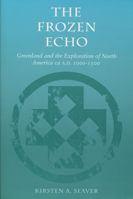 The Frozen Echo: Greenland and the Exploration of North America, ca. A.D. 1000-1500 By Kirsten Seaver Cover Image