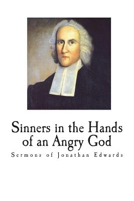 Sinners in the Hands of an Angry God: Sermons of Jonathan Edwards By Jonathan Edwards Cover Image