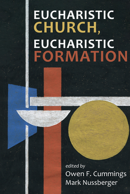 Eucharistic Church, Eucharistic Formation By Owen F. Cummings (Editor), Mark Nussberger (Editor) Cover Image