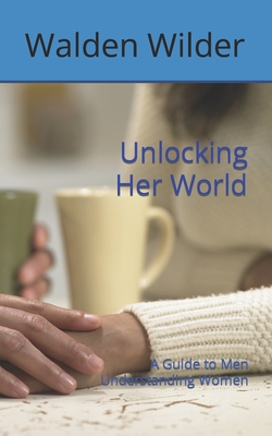 Unlocking Her World: A Guide to Men Understanding Women (Rise Up: Empowering Self-Discovery)