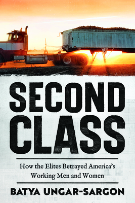Second Class: How the Elites Betrayed America's Working Men and Women Cover Image
