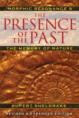 The Presence of the Past: Morphic Resonance and the Memory of Nature By Rupert Sheldrake Cover Image