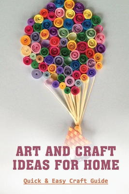 Art And Craft Ideas For Home: Quick & Easy Craft Guide: Hobbies And Crafts  For Adults (Paperback)