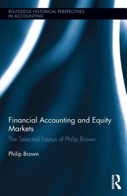 Financial Accounting and Equity Markets: Selected Essays of Philip Brown (Routledge Historical Perspectives in Accounting #4) By Philip Brown Cover Image