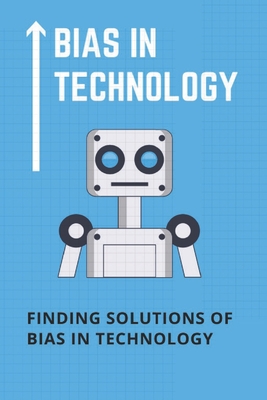 Bias In Technology: Finding Solutions Of Bias In Technology: Technology Bias Examples By Tillie Sohre Cover Image