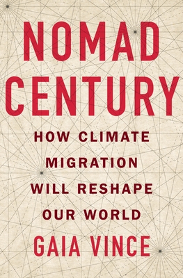 Nomad Century: How Climate Migration Will Reshape Our World By Gaia Vince Cover Image