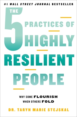 The 5 Practices of Highly Resilient People: Why Some Flourish When Others Fold By Dr. Taryn Marie Stejskal Cover Image