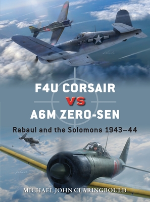 F4U Corsair versus A6M Zero-sen: Rabaul and the Solomons 1943–44 (Duel) By Michael John Claringbould, Jim Laurier (Illustrator), Gareth Hector (Illustrator) Cover Image