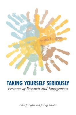 Taking Yourself Seriously: Processes of Research and Engagement By Peter John Taylor, Jeremy Szteiter Cover Image