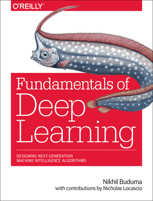 Fundamentals of Deep Learning: Designing Next-Generation Machine Intelligence Algorithms Cover Image