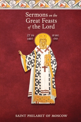 Sermons on the Great Feasts of the Lord By St Philaret of Moscow, Dn Nicholas Kotar (Translator) Cover Image