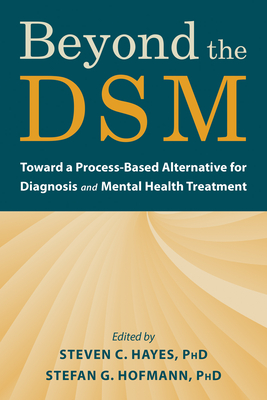 Beyond the Dsm: Toward a Process-Based Alternative for Diagnosis and Mental Health Treatment By Steven C. Hayes (Editor), Stefan G. Hofmann (Editor) Cover Image