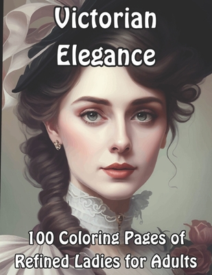 Victorian Elegance: 100 Coloring Pages of Refined Ladies for Adults