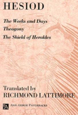 The Works and Days; Theogony; The Shield of Herakles (Ann Arbor Paperbacks) By Hesiod, Richmond Lattimore (Translated by) Cover Image