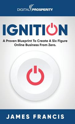 Ignition: A Proven Blueprint To Create A Six Figure Online Business From Zero Cover Image