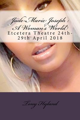 Jade-Marie Joseph: A Woman's World: Etcetera Theatre 24th-29th April 2018 By Tony Hyland Cover Image